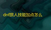 dnf旅人技能加点怎么加
